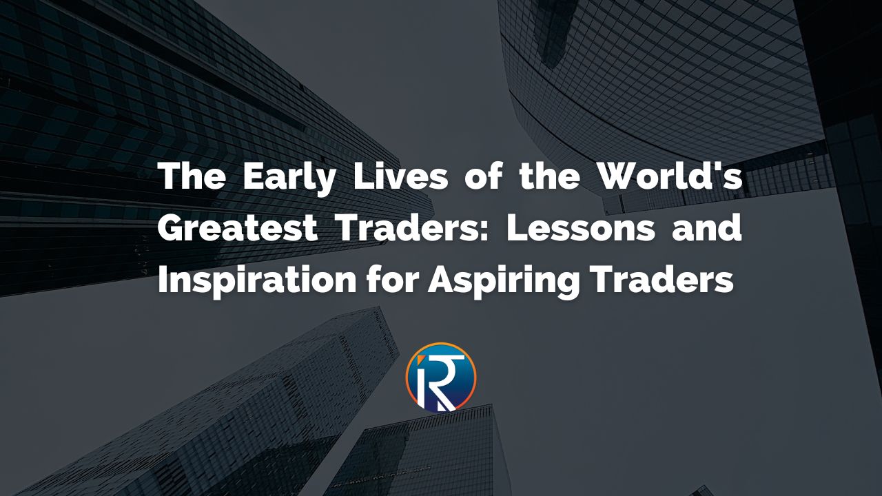 The Early Lives of the World's Greatest Traders: Lessons and Inspiration for Aspiring Traders